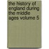 The History of England During the Middle Ages Volume 5