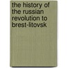The History of the Russian Revolution to Brest-Litovsk door Leon Trotsky