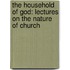 The Household Of God: Lectures On The Nature Of Church