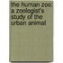 The Human Zoo: A Zoologist's Study Of The Urban Animal