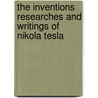 The Inventions Researches and Writings of Nikola Tesla by Thomas Commerford Martin