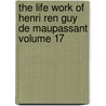The Life Work of Henri Ren Guy de Maupassant Volume 17 door Guy de Maupassant