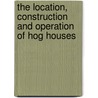 The Location, Construction and Operation of Hog Houses door William Dietrich