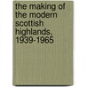 The Making Of The Modern Scottish Highlands, 1939-1965 door John A. Burnett