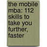 The Mobile Mba: 112 Skills To Take You Further, Faster door Jo Owen