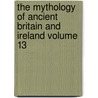 The Mythology of Ancient Britain and Ireland Volume 13 door Charles Squire
