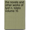 The Novels and Other Works of Lyof N. Tolsto Volume 15 by Count Leo Nikolayevich Tolstoy