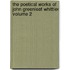 The Poetical Works of John Greenleaf Whittier Volume 2