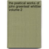 The Poetical Works of John Greenleaf Whittier Volume 2 by John Greenleaf Whittier
