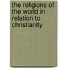 The Religions of the World in Relation to Christianity door George Monro Grant
