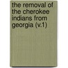 The Removal of the Cherokee Indians from Georgia (V.1) by Wilson Lumpkin