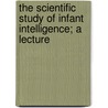 The Scientific Study of Infant Intelligence; A Lecture door Henry Taylor Blake
