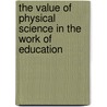 The Value Of Physical Science In The Work Of Education door William Henry Green