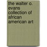The Walter O. Evans Collection Of African American Art door Andrea D. Barnwell