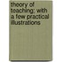 Theory of Teaching; With a Few Practical Illustrations