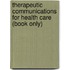 Therapeutic Communications For Health Care (Book Only)