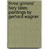 Three Grimms' Fairy Tales: Paintings by Gerhard Wagner