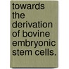 Towards The Derivation Of Bovine Embryonic Stem Cells. door Disha Pant