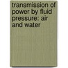 Transmission Of Power By Fluid Pressure: Air And Water by William Donaldson