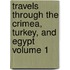 Travels Through the Crimea, Turkey, and Egypt Volume 1