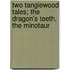 Two Tanglewood Tales; The Dragon's Teeth, the Minotaur