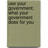 Use Your Government; What Your Government Does for You door Alissa Franc