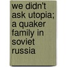 We Didn't Ask Utopia; a Quaker Family in Soviet Russia door Mrs Rebecca (Janney) Timbres