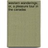 Western Wanderings; Or, a Pleasure Tour in the Canadas by William Henry Giles Kingston