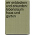 Wir entdecken und erkunden: Lebensraum Haus und Garten