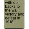 With Our Backs To The Wall: Victory And Defeat In 1918 door Professor David Stevenson