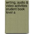 Writing, Audio & Video Activities Student Book Level a