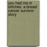 You Had Me in Stitches: A Breast Cancer Survivor Story door Mary Delacerda