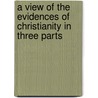 a View of the Evidences of Christianity in Three Parts door William Paley