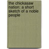 the Chickasaw Nation: a Short Sketch of a Noble People door James Henry Malone