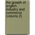 the Growth of English Industry and Commerce (Volume 2)