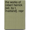 the Works of Robert Herrick [Ed. by T. Maitland]. Repr door Robert Herrick