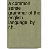 A Common Sense Grammar Of The English Language, By R.H. door Reuben Harvey