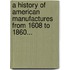 A History Of American Manufactures From 1608 To 1860...