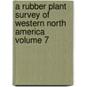 A Rubber Plant Survey of Western North America Volume 7 by Harvey Monroe Hall