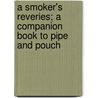 A Smoker's Reveries; A Companion Book to Pipe and Pouch door Joseph Knight