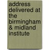Address Delivered at the Birmingham & Midland Institute door Matthew Davenport Hill