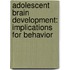 Adolescent Brain Development: Implications for Behavior