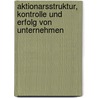 Aktionarsstruktur, Kontrolle Und Erfolg Von Unternehmen by Claudia Bott