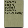 American Orations Studies in American Political History by James Albert Woodburn
