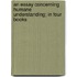 An Essay Concerning Humane Understanding; In Four Books