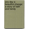 Any Day a Beautiful Change: A Story of Faith and Family door Katherine Wilis Pershey