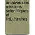 Archives Des Missions Scientifiques Et Littï¿½Raires