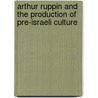 Arthur Ruppin and the Production of Pre-Israeli Culture door Etan Bloom