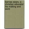 Barnas Sears, a Christian Educator: His Making and Work by Alvah Hovey