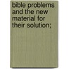 Bible Problems and the New Material for Their Solution; by Thomas Kelly Cheyne